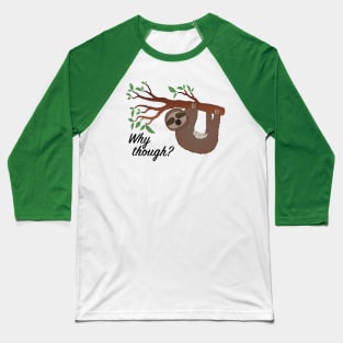 Why though sloth Baseball T-Shirt